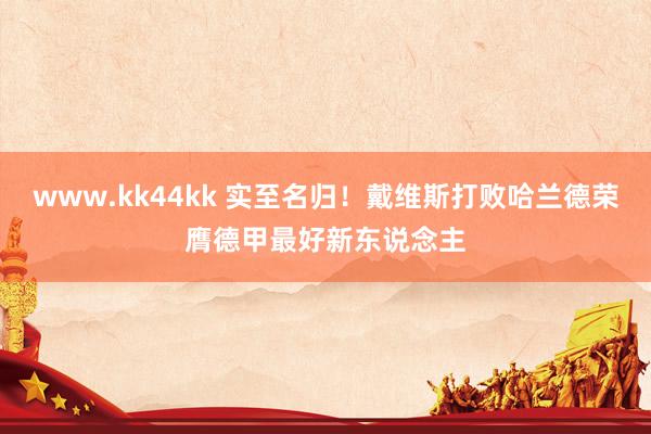 www.kk44kk 实至名归！戴维斯打败哈兰德荣膺德甲最好新东说念主