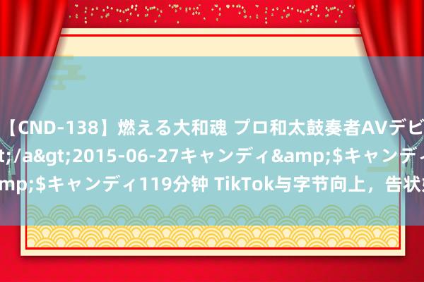 【CND-138】燃える大和魂 プロ和太鼓奏者AVデビュー 如月ユナ</a>2015-06-27キャンディ&$キャンディ119分钟 TikTok与字节向上，告状好意思国政府​