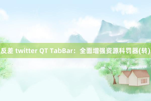 反差 twitter QT TabBar：全面增强资源科罚器(转)